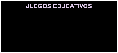 Cuadro de texto: JUEGOS EDUCATIVOS
&nbsp;
&nbsp;
