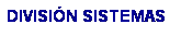 Cuadro de texto: DIVISI�N SISTEMAS
