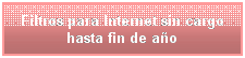 Cuadro de texto: Filtros para Internet sin cargo hasta fin de a�o 
