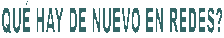 QU� HAY DE NUEVO EN REDES?
