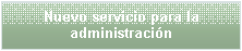 Cuadro de texto: Nuevo servicio para la administraci�n