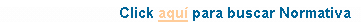 Cuadro de texto: Click aqu� para buscar Normativa
