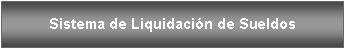Cuadro de texto: Sistema de Liquidaci�n de Sueldos
