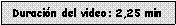 Cuadro de texto: Duraci�n del video: 2,25 min 