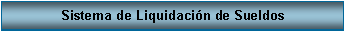 Cuadro de texto: Sistema de Liquidaci�n de Sueldos