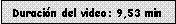 Cuadro de texto: Duraci�n del video: 9,53 min 
