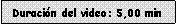 Cuadro de texto: Duraci�n del video: 5,00 min