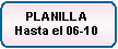 Rect�ngulo redondeado: PLANILLA 
Hasta el 06-10