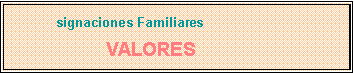 Cuadro de texto: signaciones FamiliaresVALORES