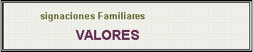 Cuadro de texto: signaciones FamiliaresVALORES