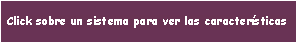 Cuadro de texto: Click sobre un sistema para ver las caracter�sticas