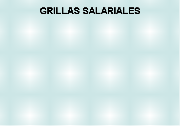 Cuadro de texto: GRILLAS SALARIALES