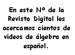 Cuadro de texto: En este N� de la Revista Digital les acercamos cientos de videos de �lgebra en espa�ol.