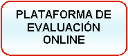 Rect�ngulo redondeado: PLATAFORMA DE EVALUACI�N ONLINE