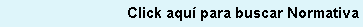 Cuadro de texto: Click aqu� para buscar Normativa