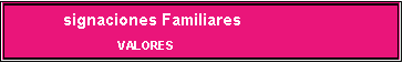 Cuadro de texto: signaciones FamiliaresVALORES