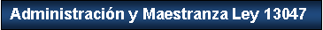 Cuadro de texto: Administraci�n y Maestranza Ley 13047