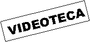 Cuadro de texto: VIDEOTECA