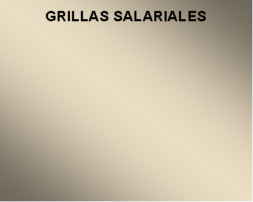 Cuadro de texto: GRILLAS SALARIALES