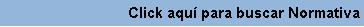 Cuadro de texto: Click aqu� para buscar Normativa