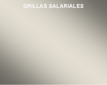 Cuadro de texto: GRILLAS SALARIALES