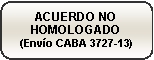 Rect�ngulo redondeado: ACUERDO NO HOMOLOGADO
(Env�o CABA 3727-13)