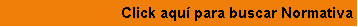 Cuadro de texto: Click aqu� para buscar Normativa