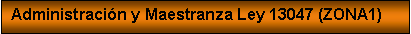 Cuadro de texto: Administraci�n y Maestranza Ley 13047 (ZONA1)
