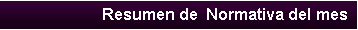 Cuadro de texto: Resumen de  Normativa del mes