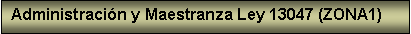 Cuadro de texto: Administraci�n y Maestranza Ley 13047 (ZONA1)