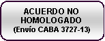 Rect�ngulo redondeado: ACUERDO NO HOMOLOGADO
(Env�o CABA 3727-13)