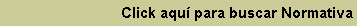Cuadro de texto: Click aqu� para buscar Normativa