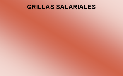 Cuadro de texto: GRILLAS SALARIALES
