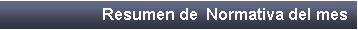 Cuadro de texto: Resumen de  Normativa del mes