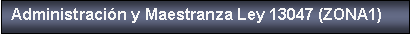 Cuadro de texto: Administraci�n y Maestranza Ley 13047 (ZONA1)