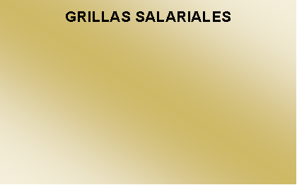 Cuadro de texto: GRILLAS SALARIALES