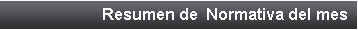 Cuadro de texto: Resumen de  Normativa del mes