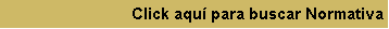 Cuadro de texto: Click aqu� para buscar Normativa