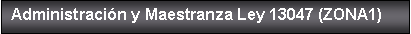 Cuadro de texto: Administraci�n y Maestranza Ley 13047 (ZONA1)
