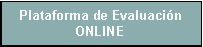 Cuadro de texto: Plataforma de Evaluaci�n ONLINE