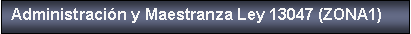 Cuadro de texto: Administraci�n y Maestranza Ley 13047 (ZONA1)