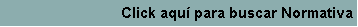 Cuadro de texto: Click aqu� para buscar Normativa